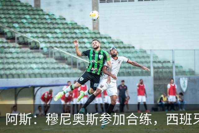 阿斯：穆尼奥斯参加合练，西班牙国家队全部26名球员均参加了训练